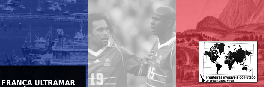 Fronteiras Invisíveis do Futebol #67 – França&nbsp;Ultramarina