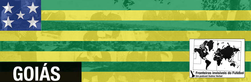 Fronteiras Invisíveis do Futebol #68 –&nbsp;Goiás