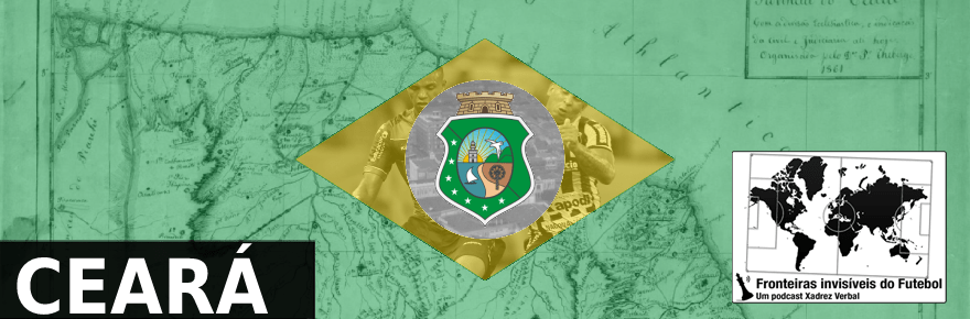 Fronteiras Invisíveis do Futebol #83 –&nbsp;Ceará