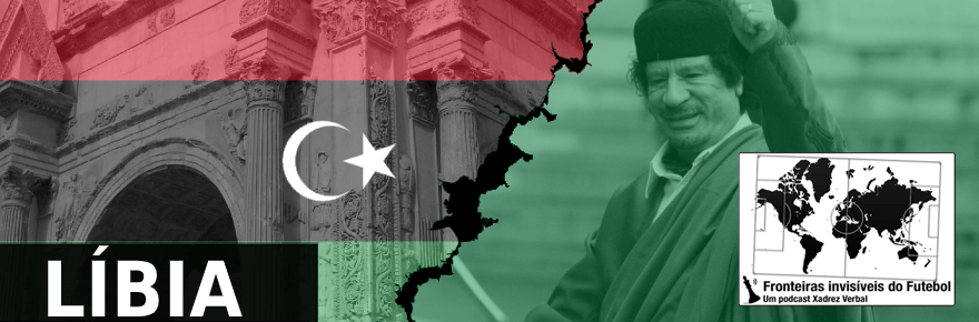 Fronteiras Invisíveis do Futebol #88 –&nbsp;Líbia