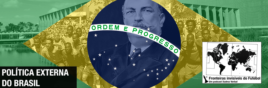 Fronteiras Invisíveis do Futebol #90 – Política Externa&nbsp;Brasileira
