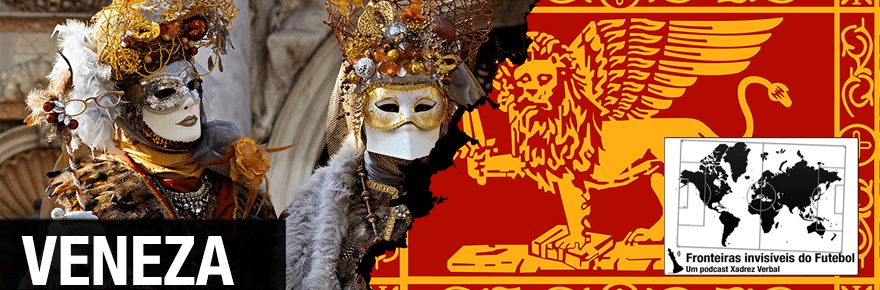 Fronteiras Invisíveis do Futebol #92 – História de&nbsp;Veneza