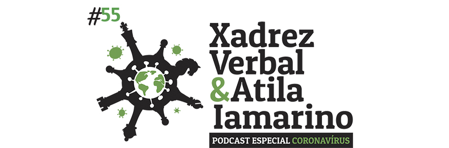 Xadrez Verbal e Atila Iamarino – Especial Coronavírus&nbsp;#55